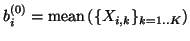 $b^{(0)}_i=\mbox{mean}\left(\{X_{i,k}\}_{k=1..K}\right)$
