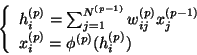 \begin{displaymath}
\left\{
\begin{array}{l}
h_i^{(p)}=\sum_{j=1}^{N^{(p-1)}}...
...1)}\\
x_i^{(p)}=\phi^{(p)}(h_i^{(p)})
\end{array}
\right.
\end{displaymath}